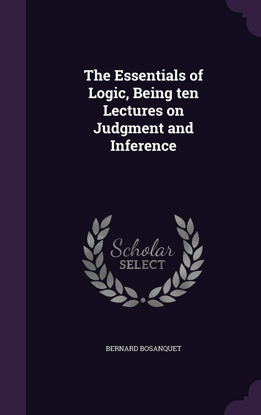 The Essentials of Logic, Being Ten Lectures on Judgment and Inference Philosophy