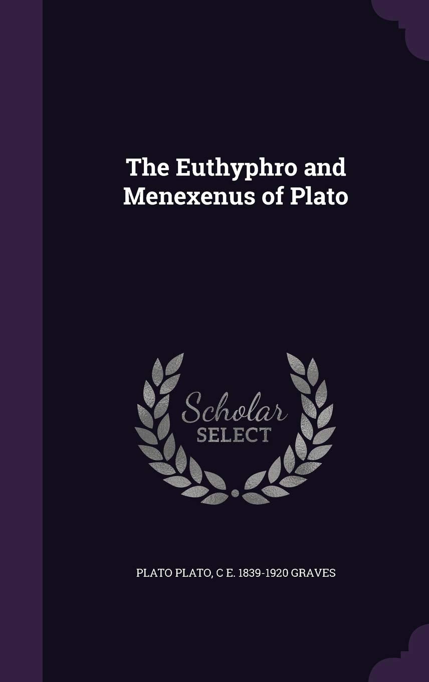 The Euthyphro and Menexenus of Plato Politics & History