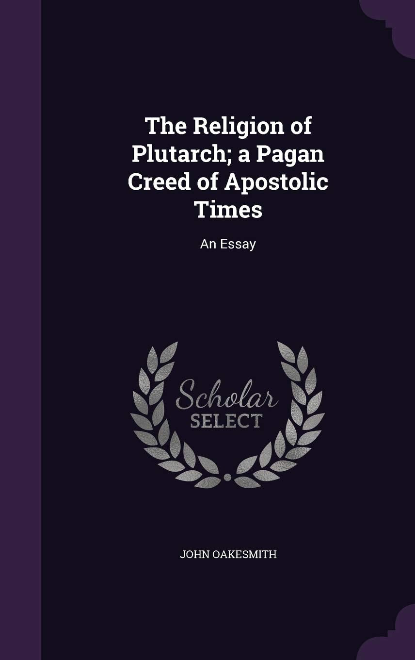The Religion of Plutarch; A Pagan Creed of Apostolic Times: An Essay Politics & History