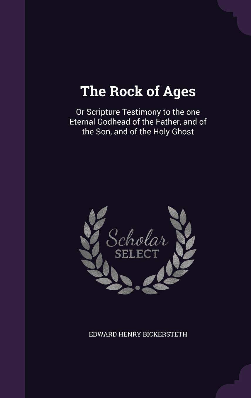 The Rock of Ages: Or Scripture Testimony to the One Eternal Godhead of the Father, and of the Son, and of the Holy Ghost Politics & History