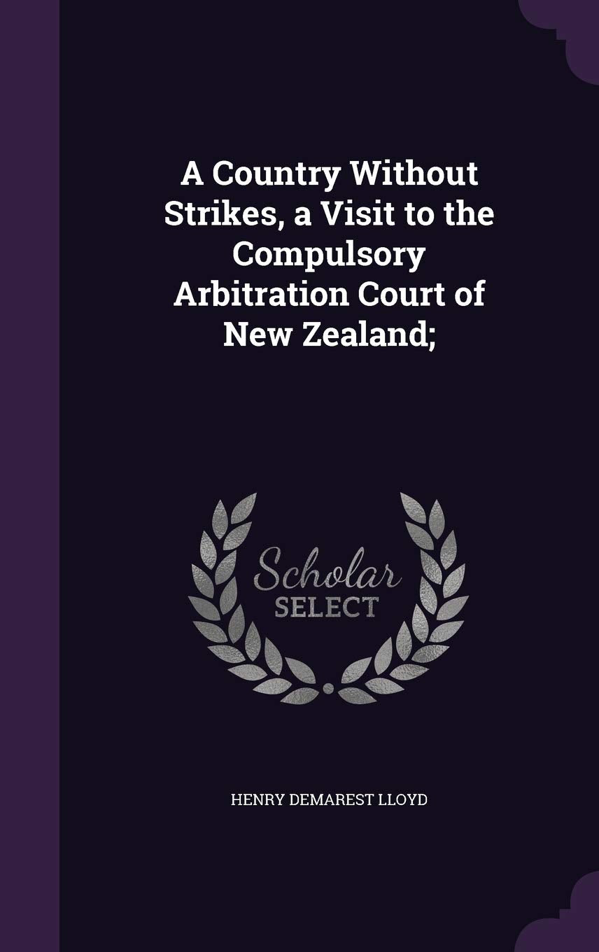 A Country Without Strikes, a Visit to the Compulsory Arbitration Court of New Zealand; Politics & History