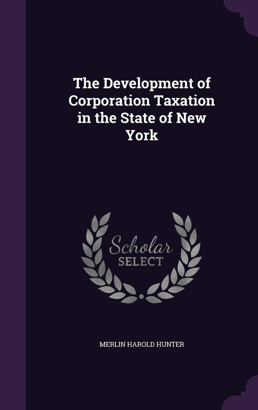 The Development of Corporation Taxation in the State of New York Politics & History