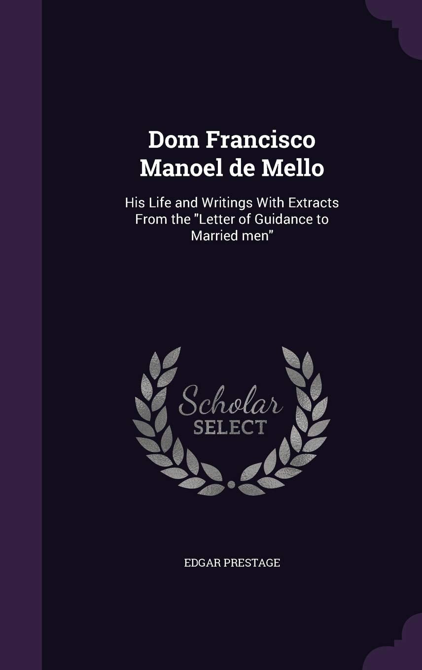 Dom Francisco Manoel de Mello: His Life and Writings With Extracts From the "Letter of Guidance to Married men" Contemporary literature