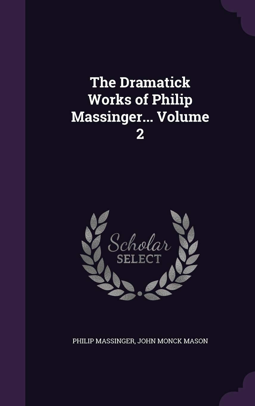 The Dramatick Works of Philip Massinger... Volume 2 Contemporary literature