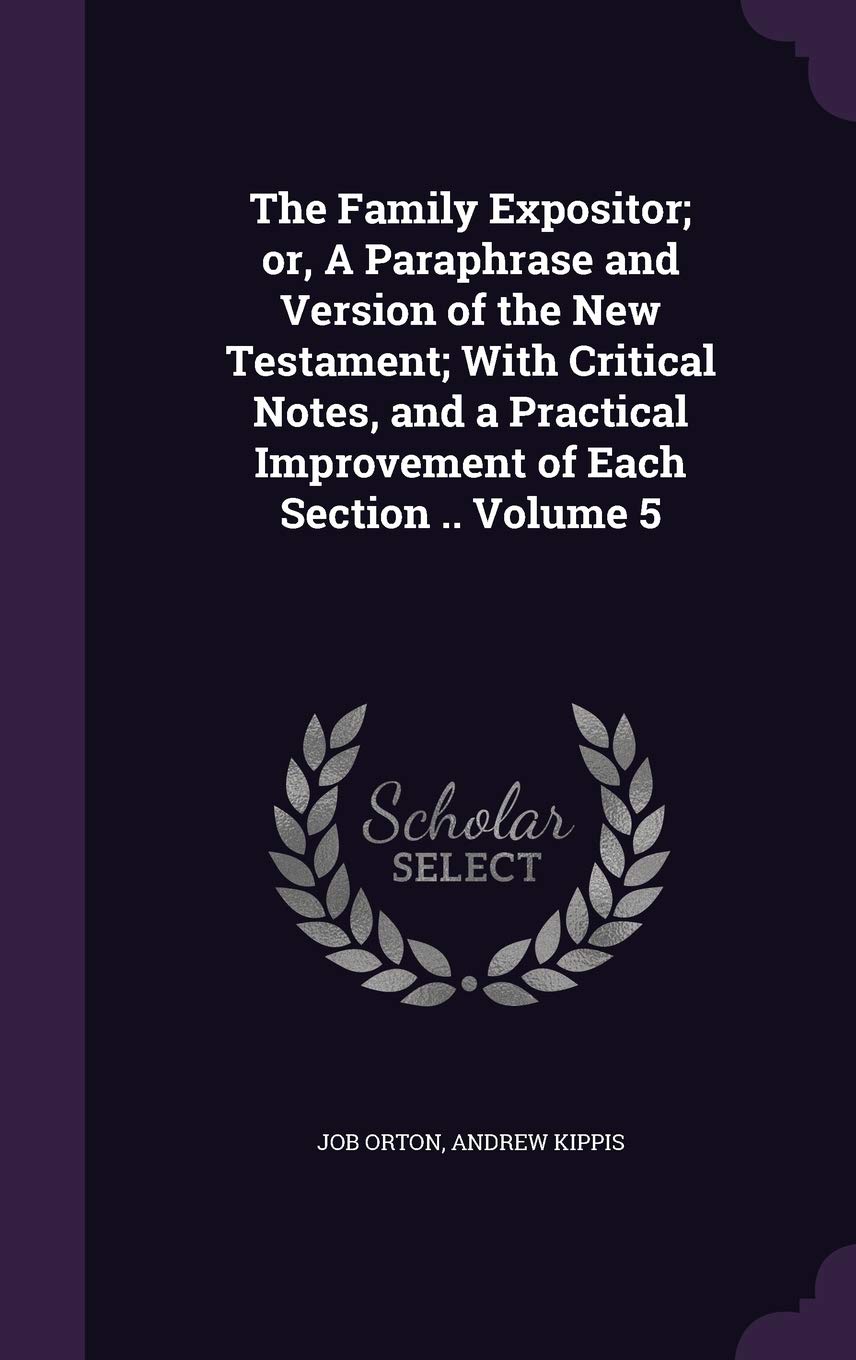 The Family Expositor; or, A Paraphrase and Version of the New Testament; With Critical Notes, and a Practical Improvement of Each Section .. Volume 5 Politics & History