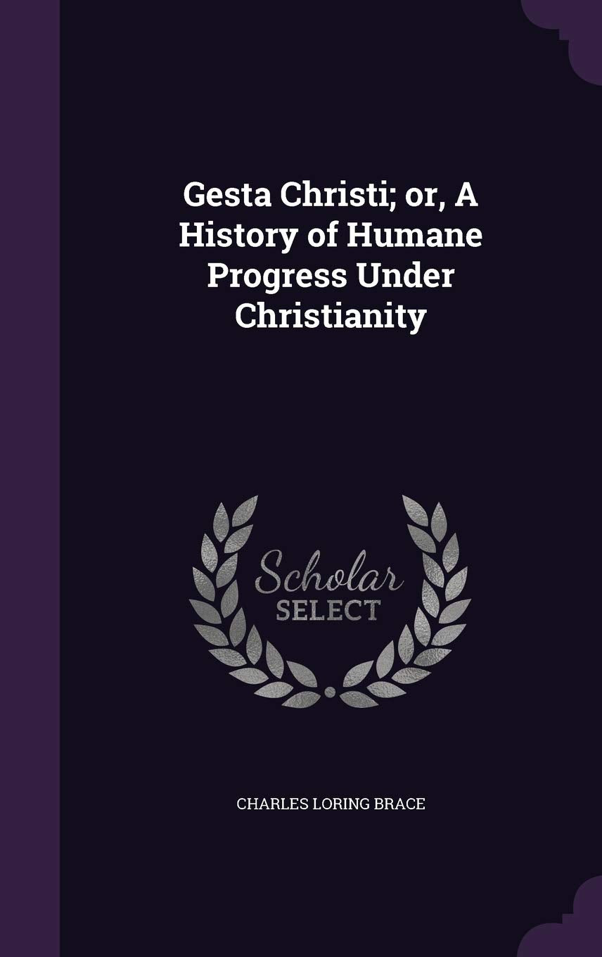 Gesta Christi; Or, a History of Humane Progress Under Christianity Politics & History