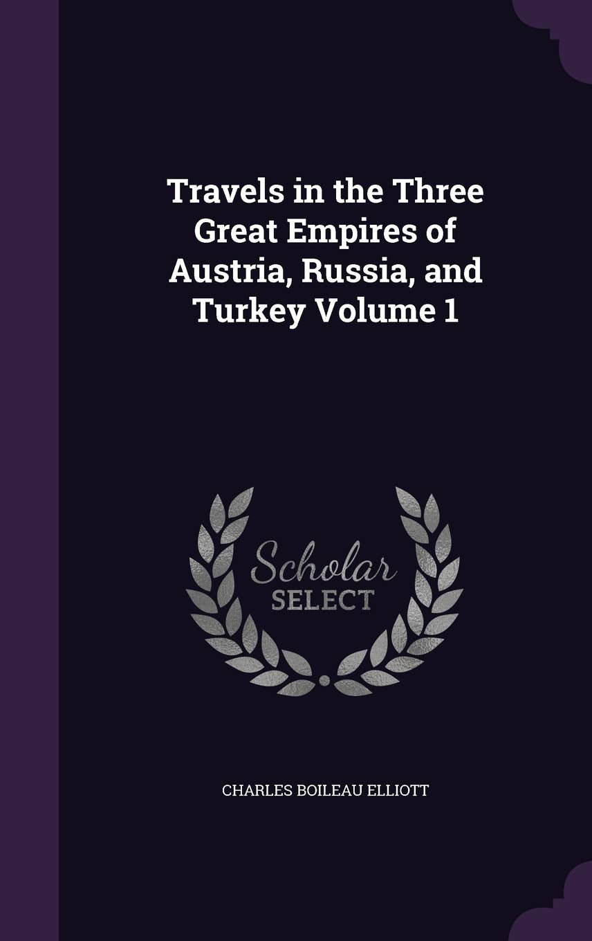 Travels in the Three Great Empires of Austria, Russia, and Turkey Volume 1 Politics & History