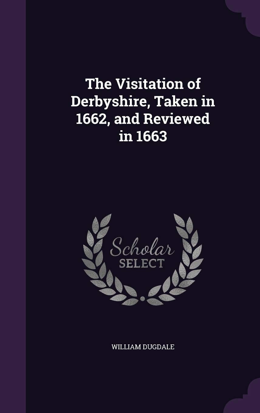 The Visitation of Derbyshire, Taken in 1662, and Reviewed in 1663 Politics & History