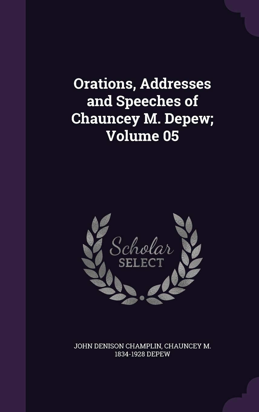 Orations, Addresses and Speeches of Chauncey M. DePew; Volume 05 Politics & History