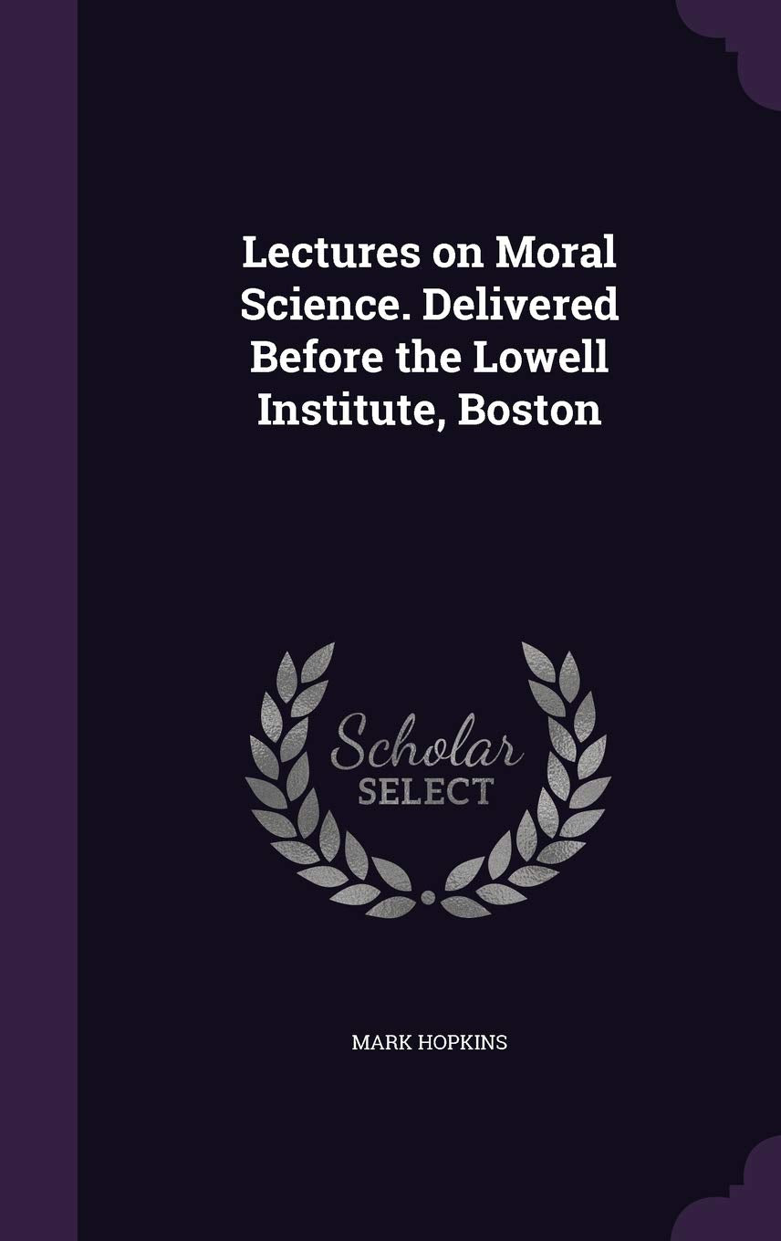 Lectures on Moral Science. Delivered Before the Lowell Institute, Boston Philosophy