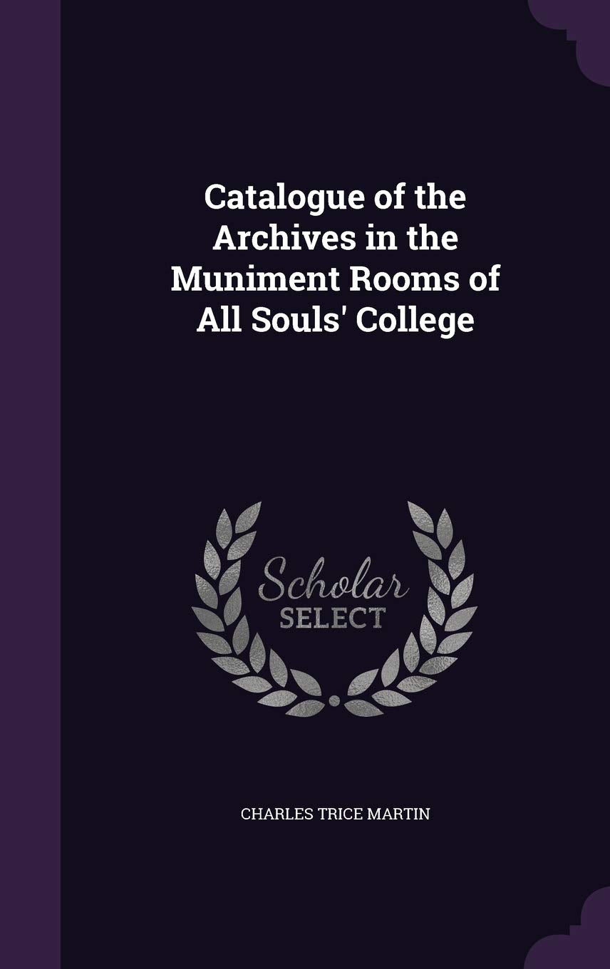 Catalogue of the Archives in the Muniment Rooms of All Souls' College Reference Books