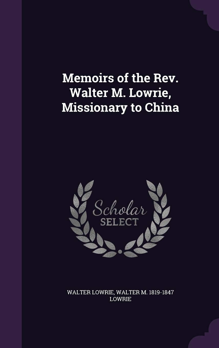 Memoirs of the Rev. Walter M. Lowrie, Missionary to China Politics & History
