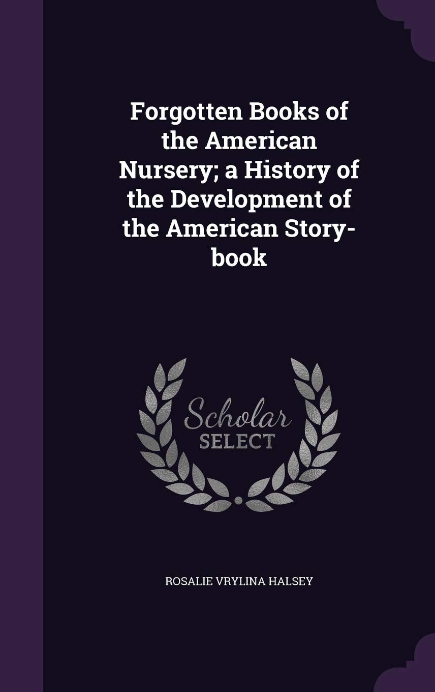 Forgotten Books of the American Nursery; A History of the Development of the American Story-Book Politics & History