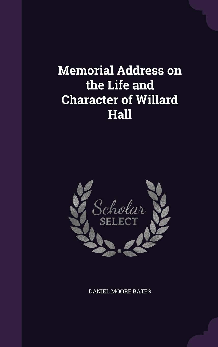 Memorial Address on the Life and Character of Willard Hall Politics & History