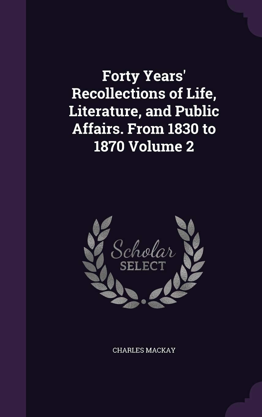 Forty Years' Recollections of Life, Literature, and Public Affairs. From 1830 to 1870 Volume 2 Memories