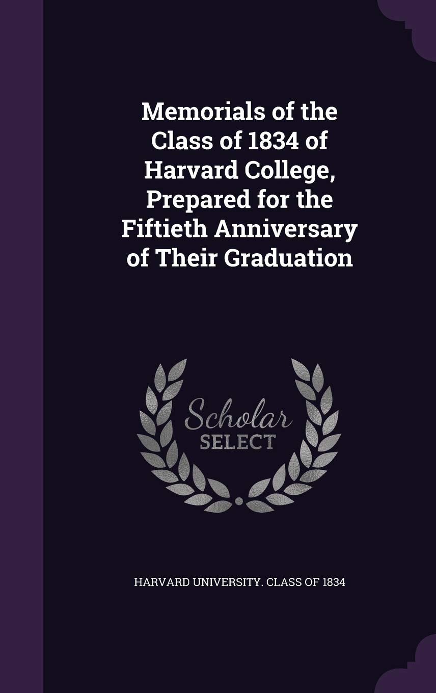 Memorials of the Class of 1834 of Harvard College, Prepared for the Fiftieth Anniversary of Their Graduation Politics & History