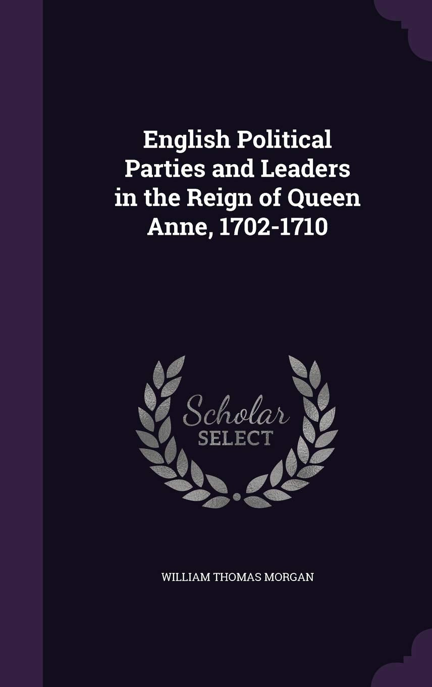 English Political Parties and Leaders in the Reign of Queen Anne, 1702-1710 Politics & History