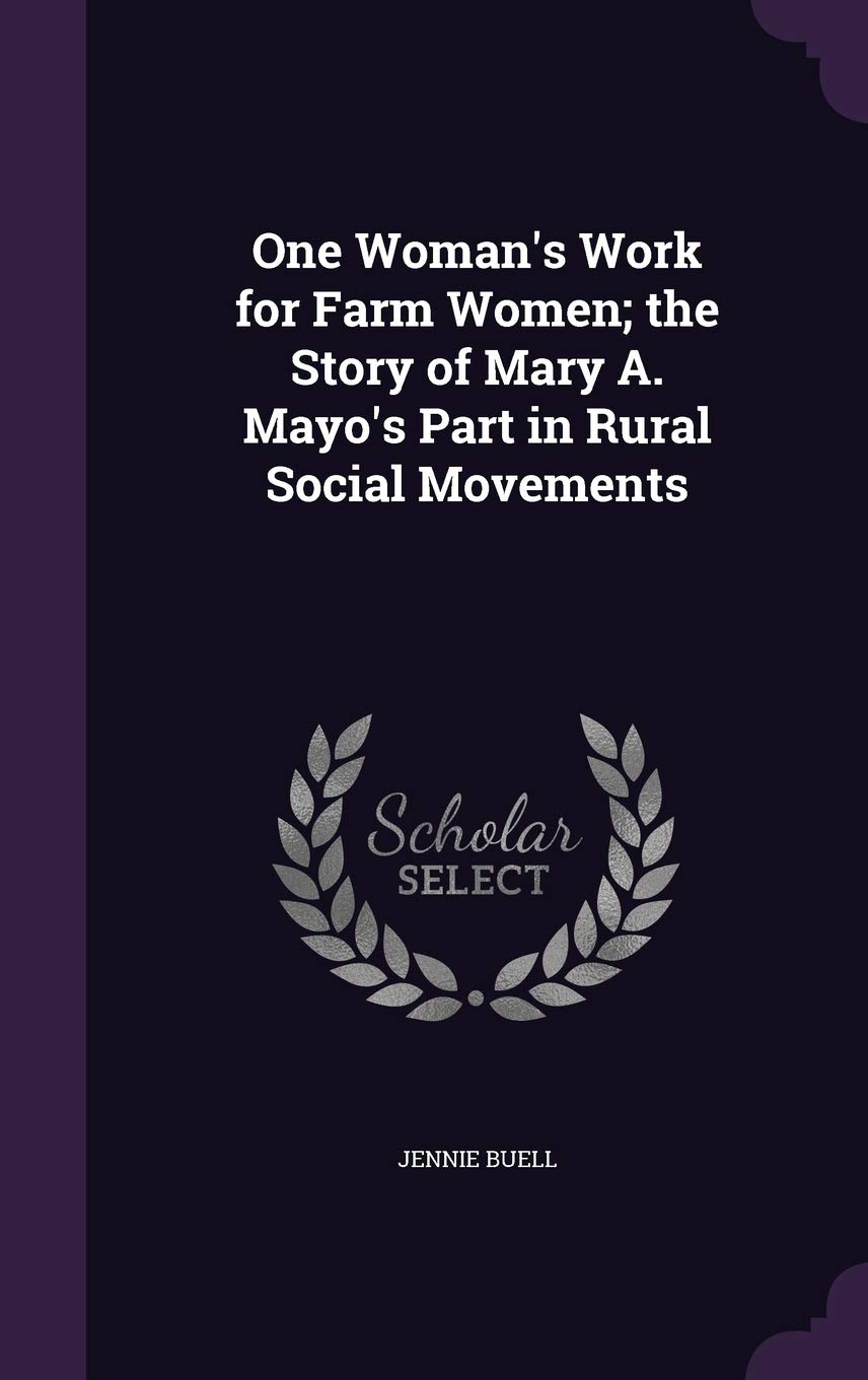 One Woman's Work for Farm Women; the Story of Mary A. Mayo's Part in Rural Social Movements Politics & History