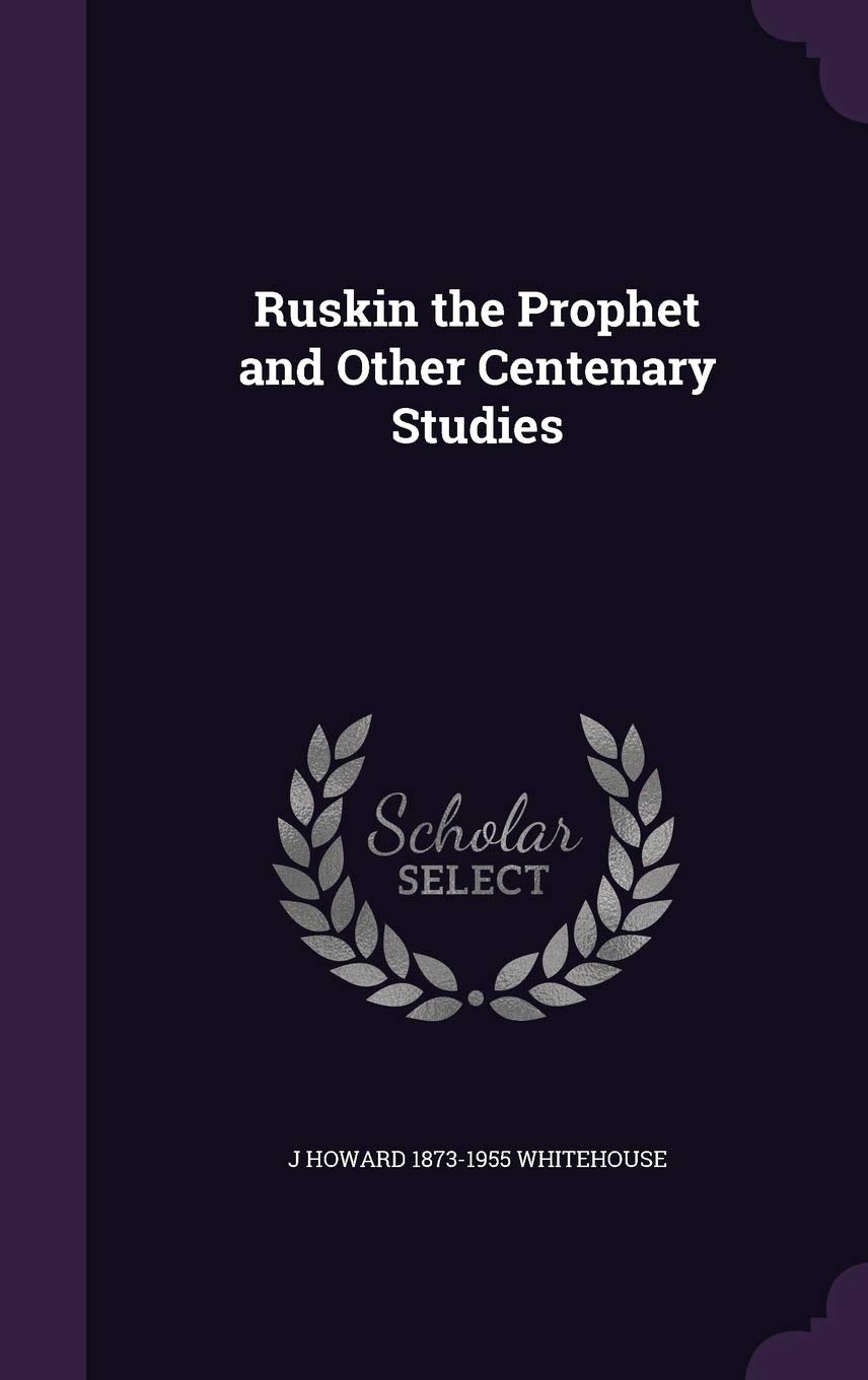 Ruskin the Prophet and Other Centenary Studies Politics & History