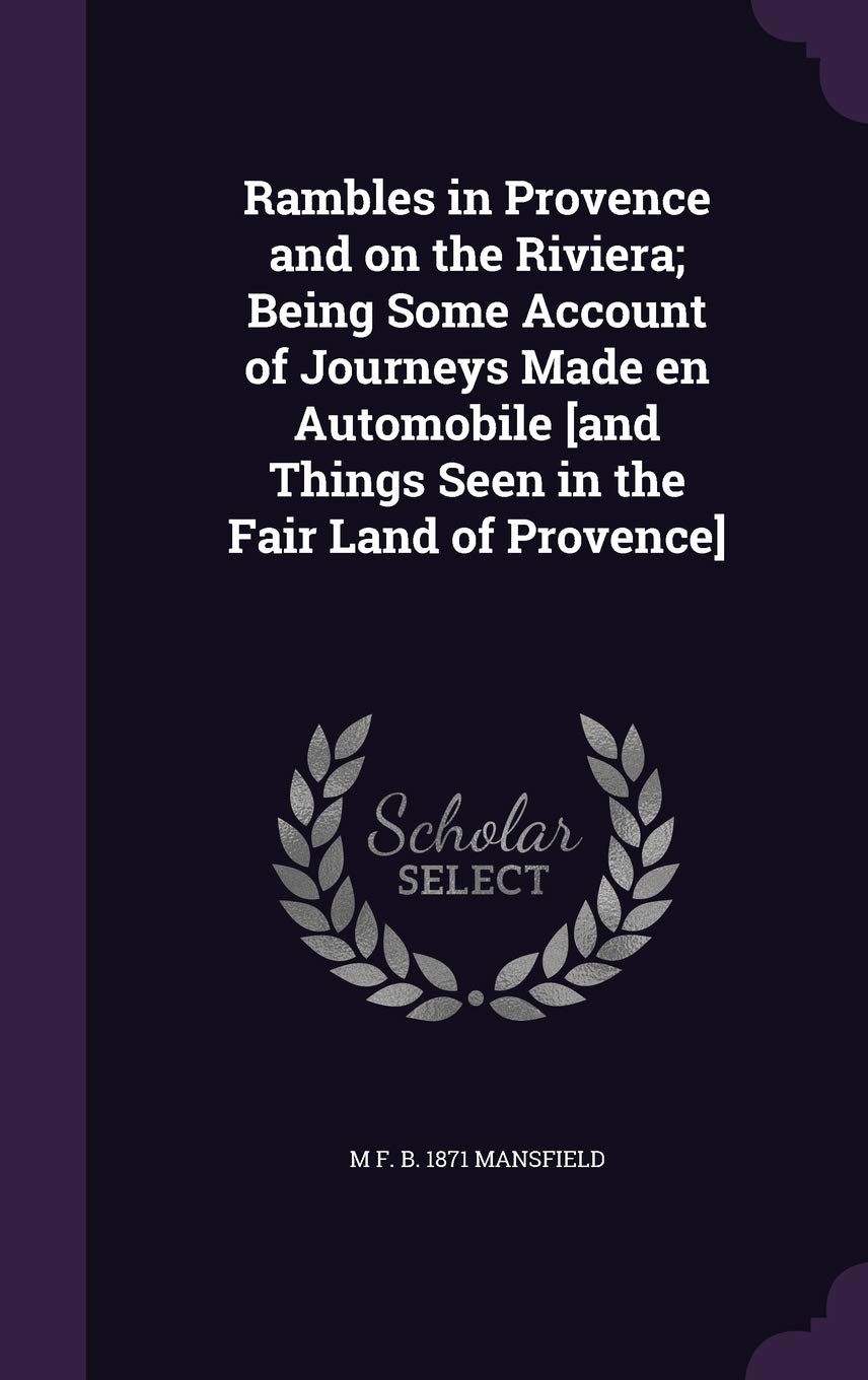 Rambles in Provence and on the Riviera; Being Some Account of Journeys Made en Automobile Politics & History