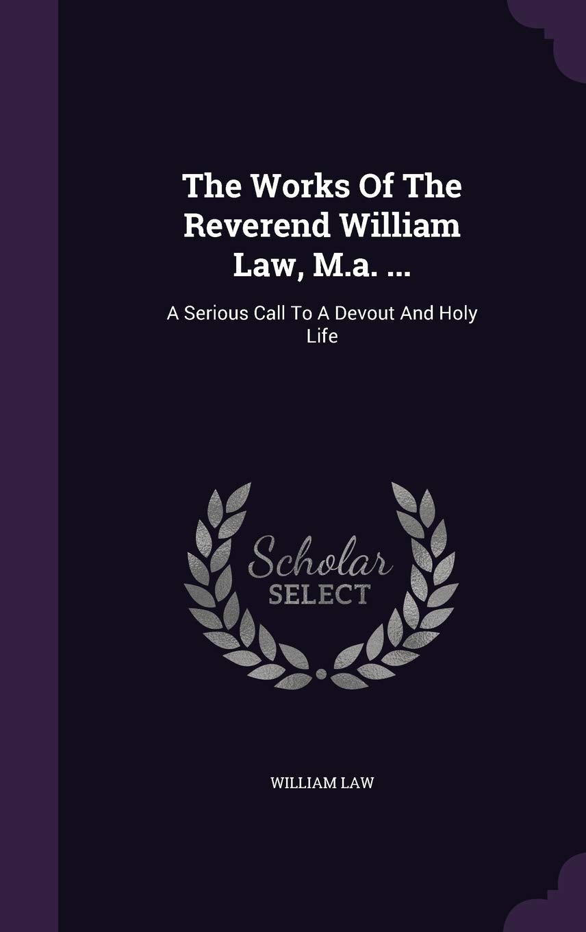 The Works Of The Reverend William Law, M.a. ...: A Serious Call To A Devout And Holy Life Contemporary literature