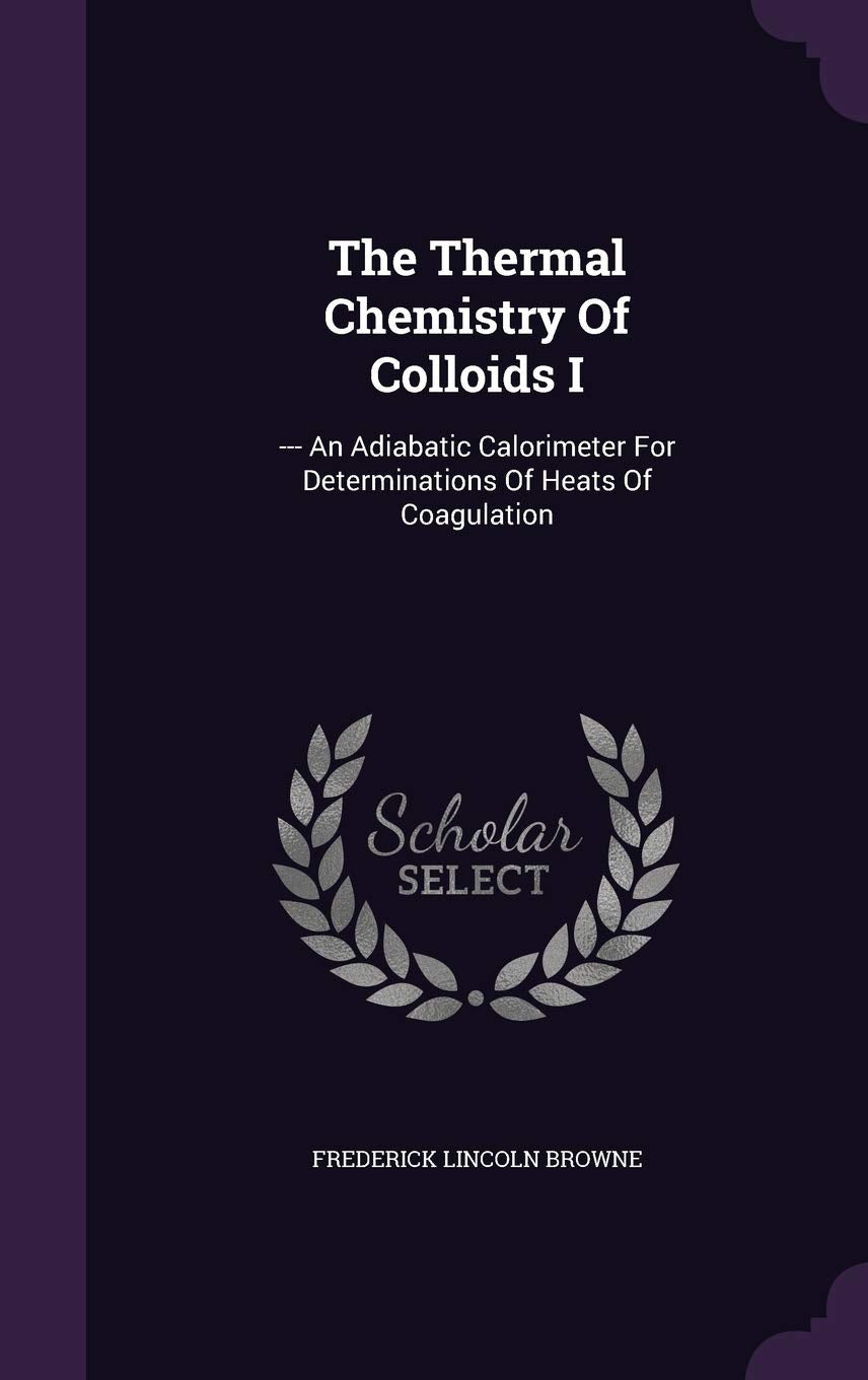 The Thermal Chemistry Of Colloids I: --- An Adiabatic Calorimeter For Determinations Of Heats Of Coagulation Politics & History