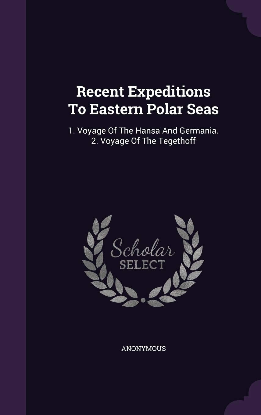 Recent Expeditions To Eastern Polar Seas: 1. Voyage Of The Hansa And Germania. 2. Voyage Of The Tegethoff Politics & History