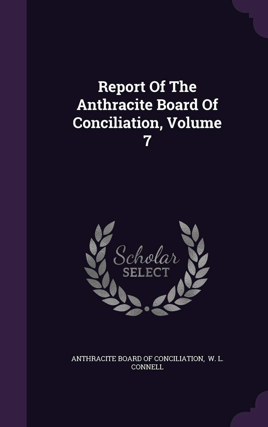 Report Of The Anthracite Board Of Conciliation, Volume 7 Politics & History