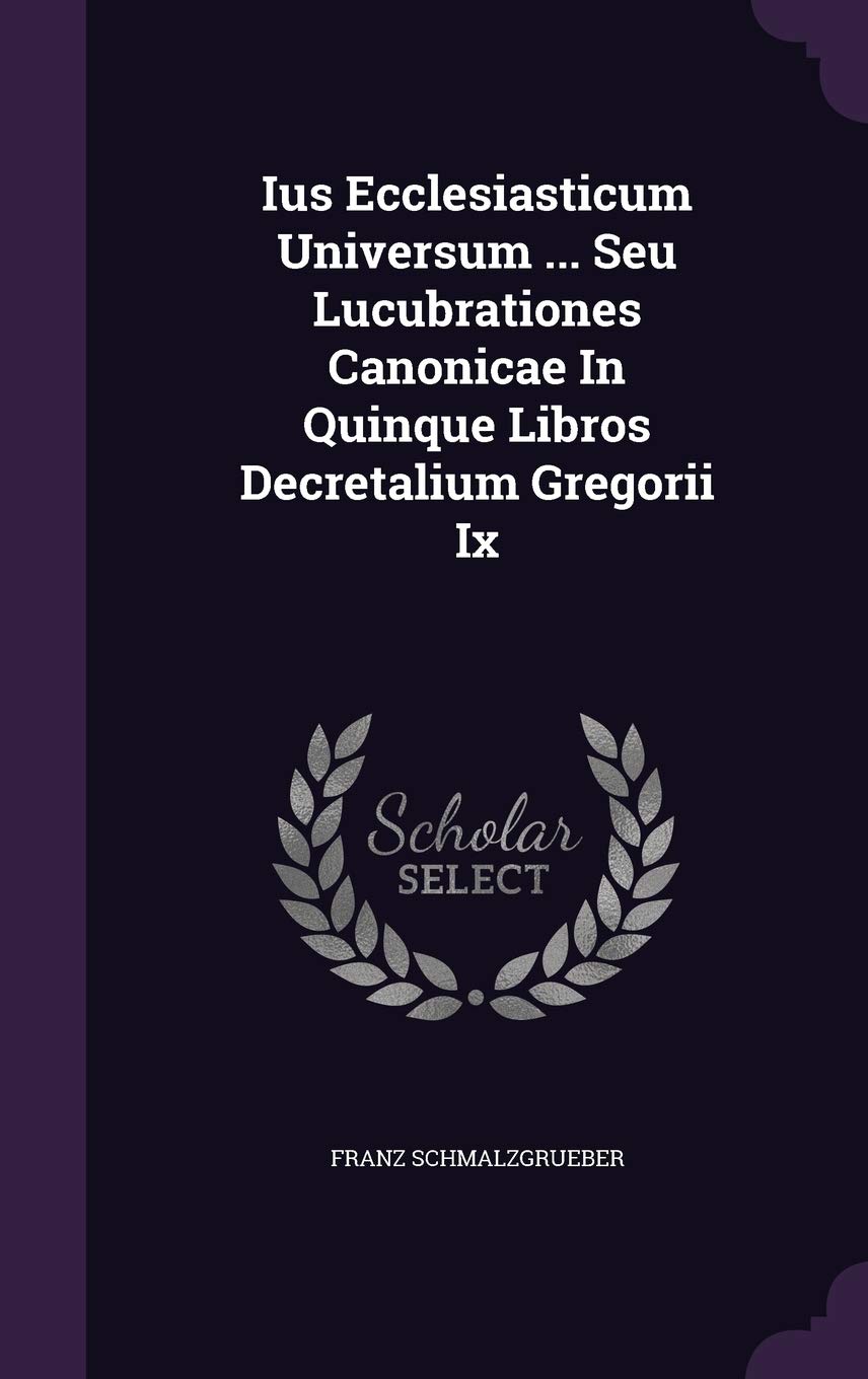 Ius Ecclesiasticum Universum ... Seu Lucubrationes Canonicae In Quinque Libros Decretalium Gregorii Ix Politics & History