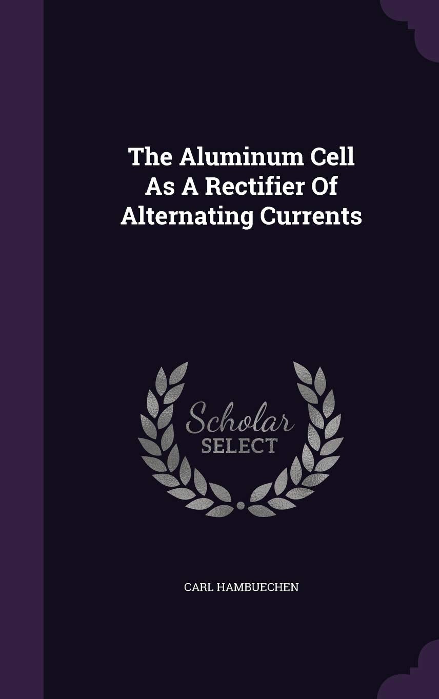 The Aluminum Cell as a Rectifier of Alternating Currents Politics & History