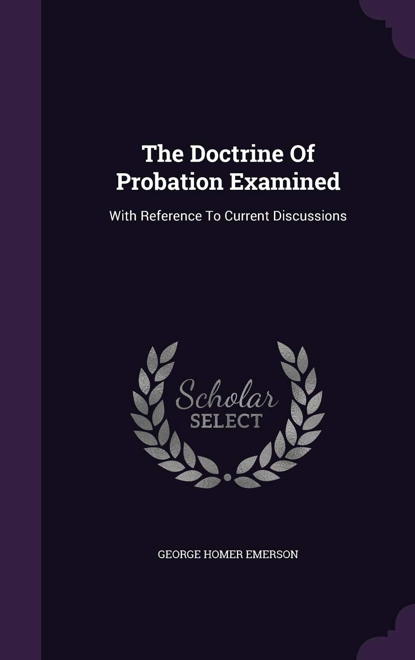 The Doctrine of Probation Examined: With Reference to Current Discussions Politics & History
