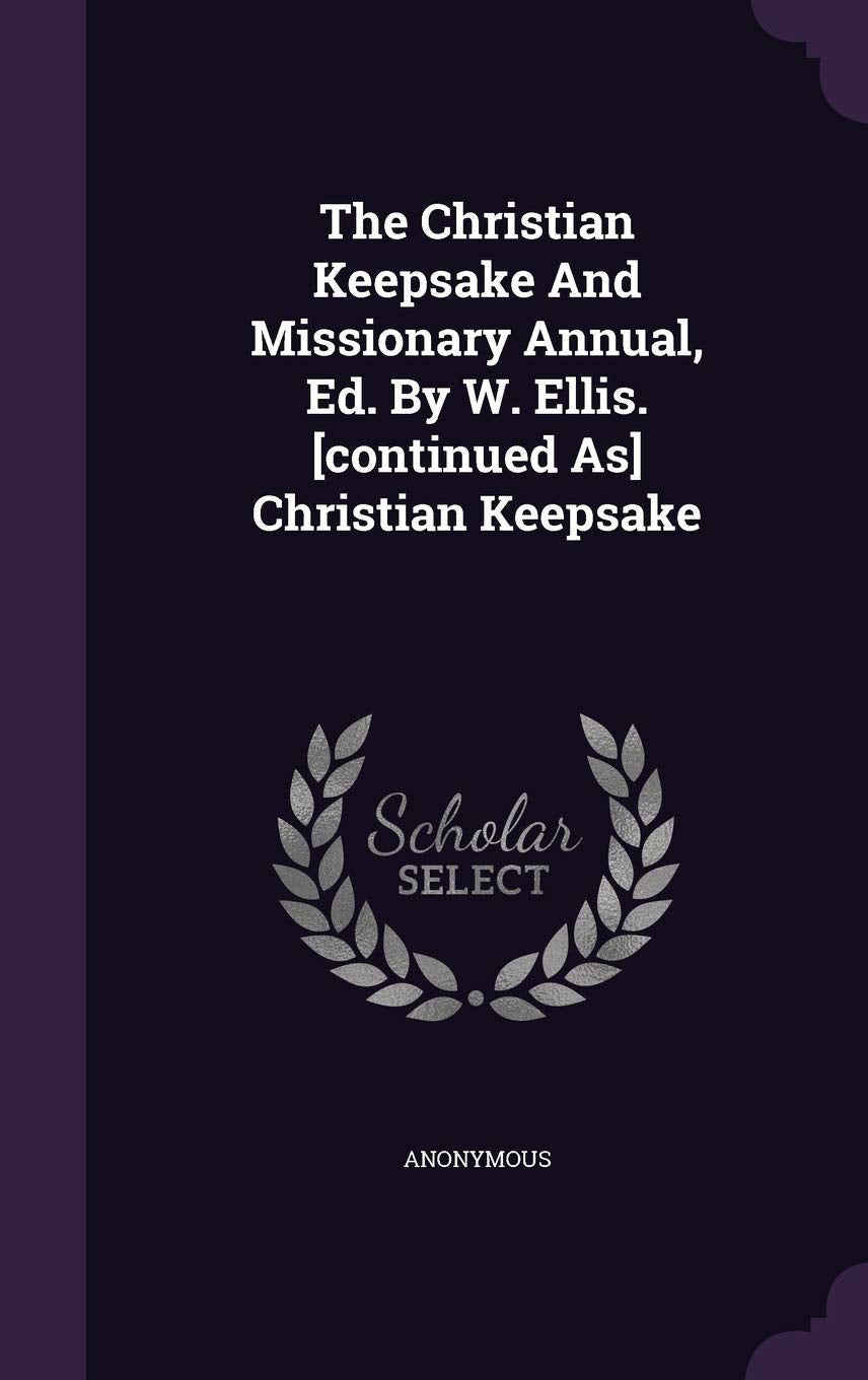 The Christian Keepsake and Missionary Annual, Ed. by W. Ellis. Christian Keepsake Politics & History