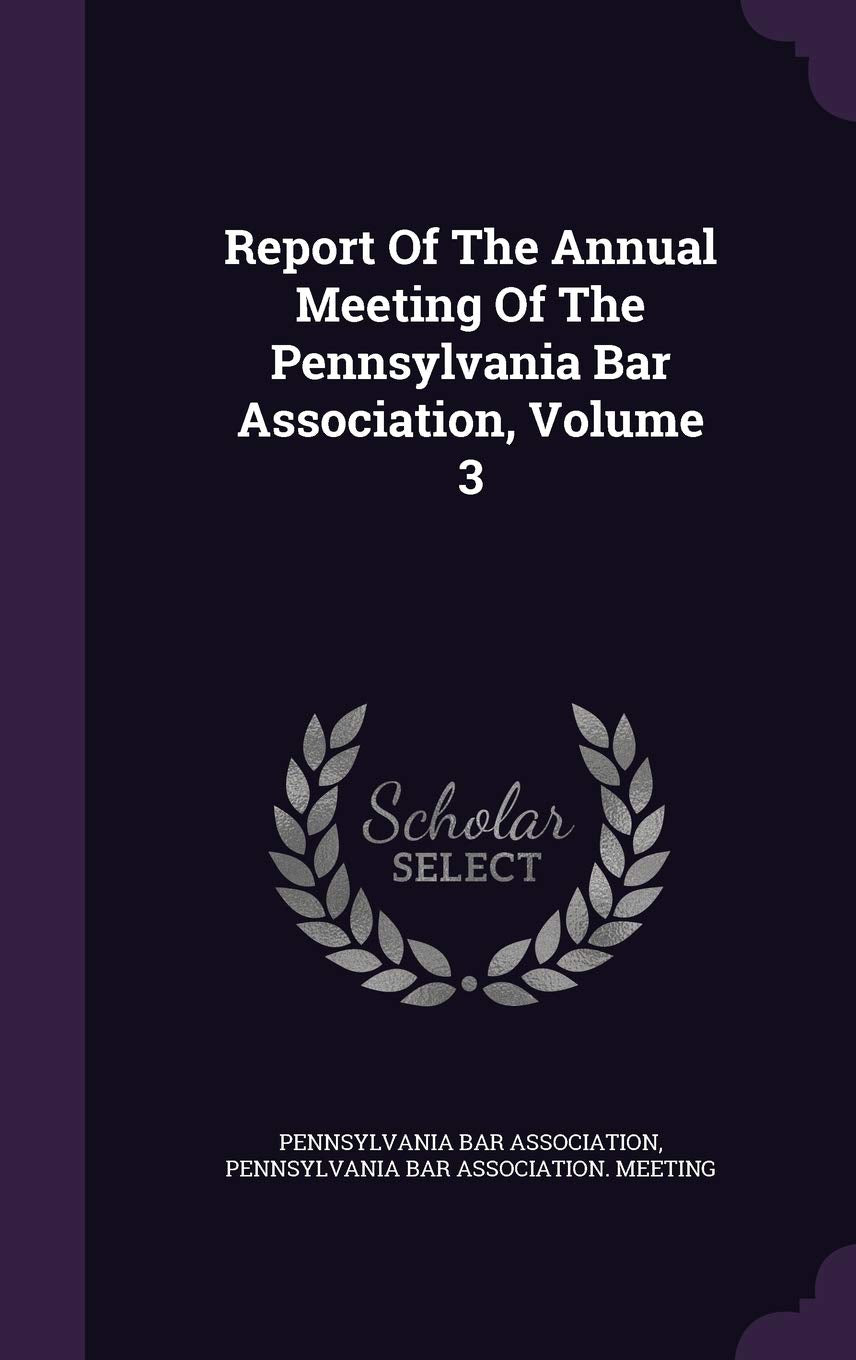 Report of the Annual Meeting of the Pennsylvania Bar Association, Volume 3 Business, Finance & Career
