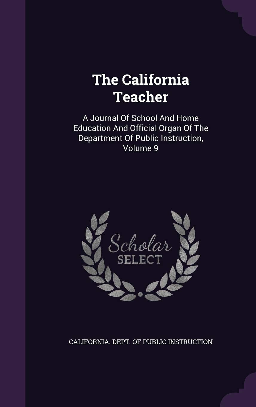 The California Teacher: A Journal of School and Home Education and Official Organ of the Department of Public Instruction, Volume 9 Learning & Reference