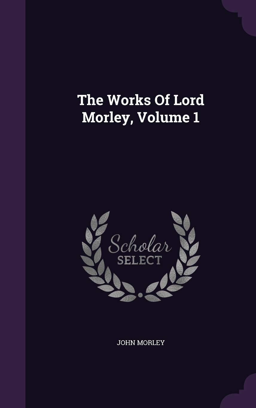The Works Of Lord Morley, Volume 1 Politics & History