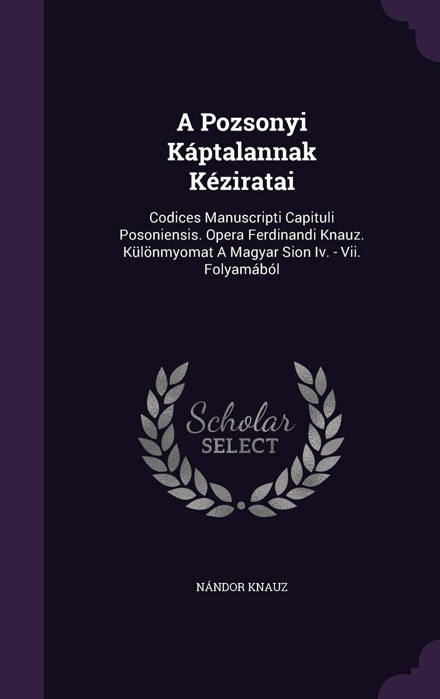 A Pozsonyi Káptalannak Kéziratai: Codices Manuscripti Capituli Posoniensis. Opera Ferdinandi Knauz. Különmyomat A Magyar Sion Iv. - Vii. Folyamából Politics & History