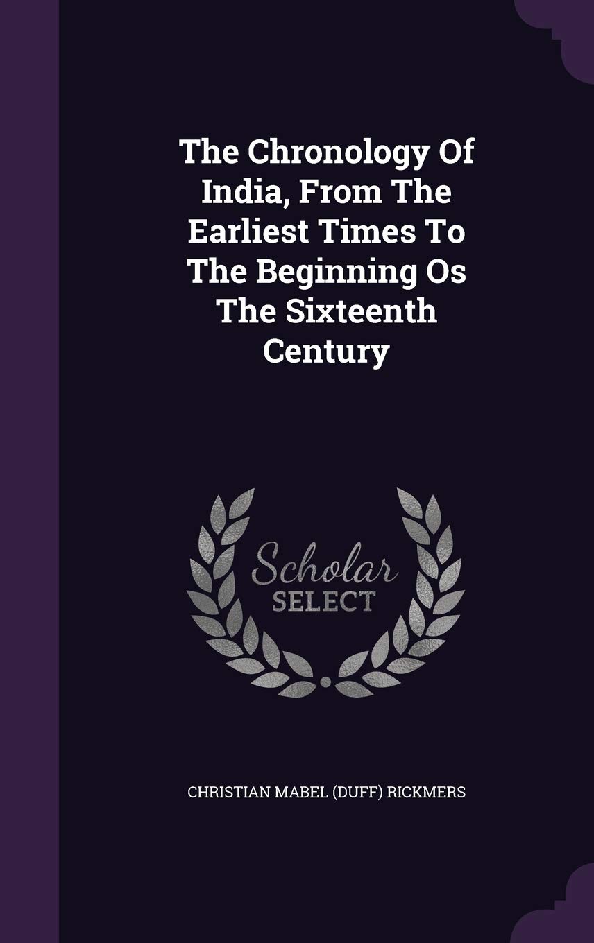 The Chronology Of India, From The Earliest Times To The Beginning Os The Sixteenth Century Politics & History