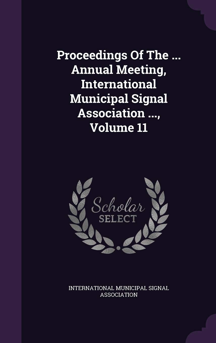Proceedings of the ... Annual Meeting, International Municipal Signal Association ..., Volume 11 Politics & History