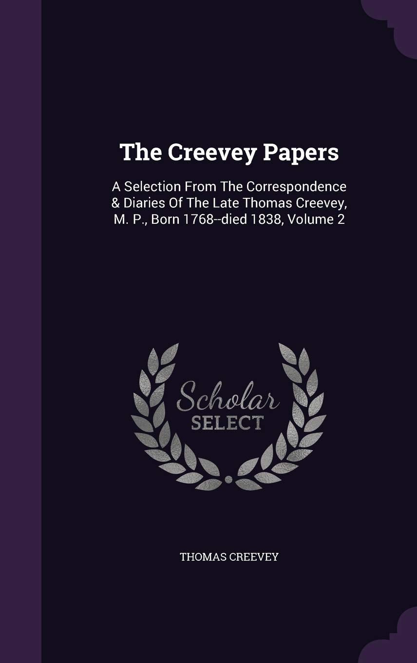The Creevey Papers: A Selection From The Correspondence & Diaries Of The Late Thomas Creevey, M. P., Born 1768--died 1838, Volume 2 Memories