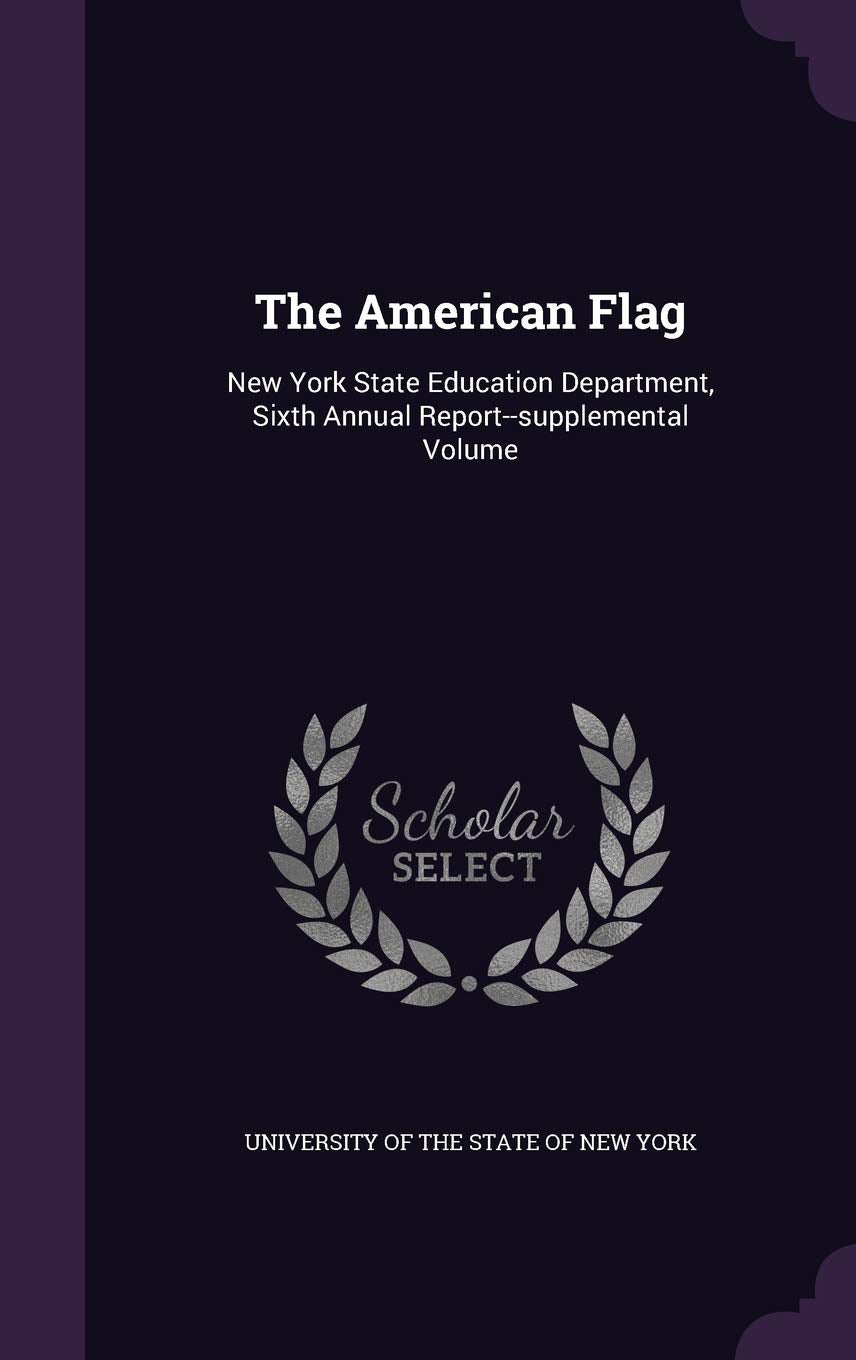 The American Flag: New York State Education Department, Sixth Annual Report--Supplemental Volume Politics & History