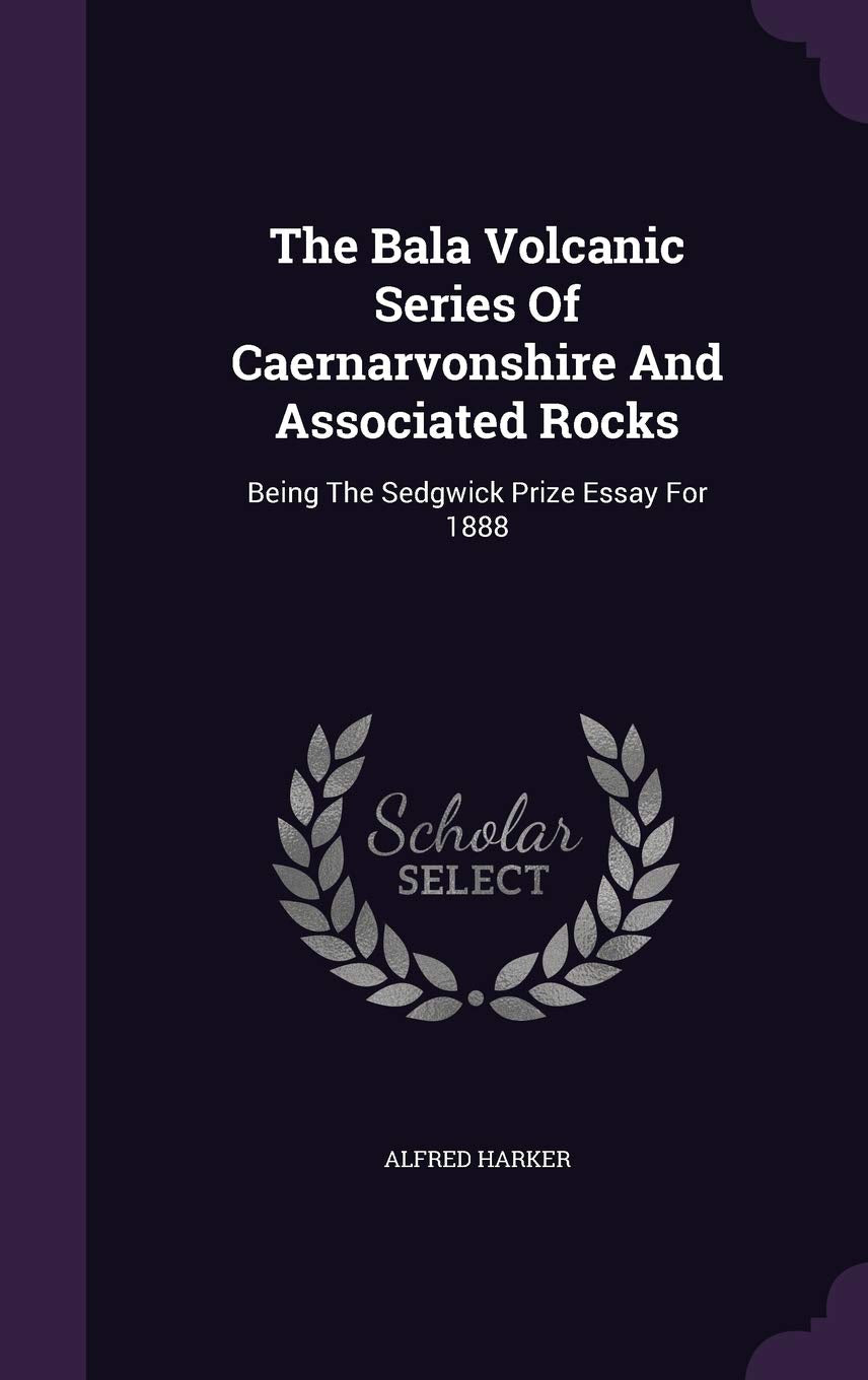 The Bala Volcanic Series Of Caernarvonshire And Associated Rocks: Being The Sedgwick Prize Essay For 1888 Contemporary literature
