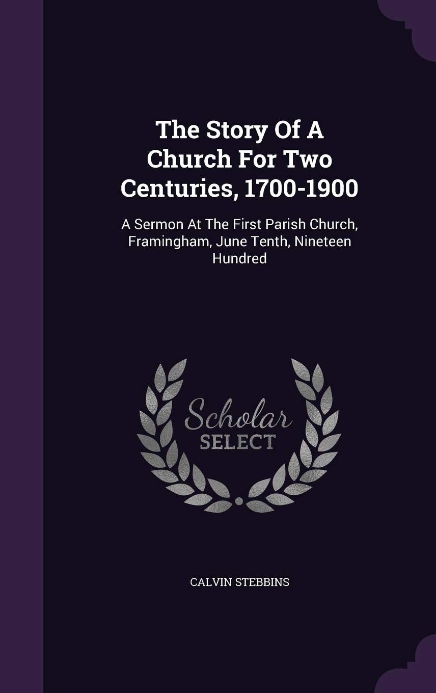 The Story Of A Church For Two Centuries, 1700-1900: A Sermon At The First Parish Church, Framingham, June Tenth, Nineteen Hundred book
