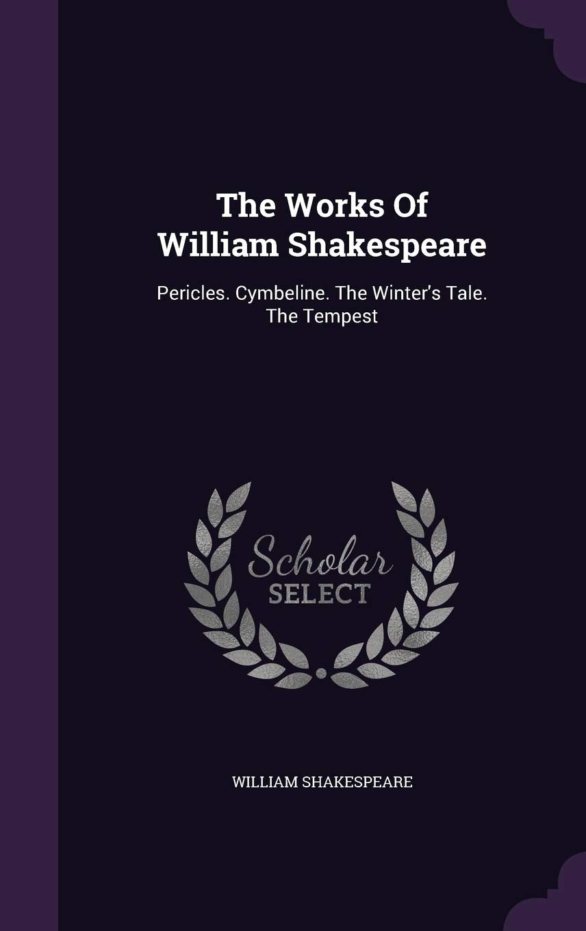 The Works Of William Shakespeare: Pericles. Cymbeline. The Winter's Tale. The Tempest Drama
