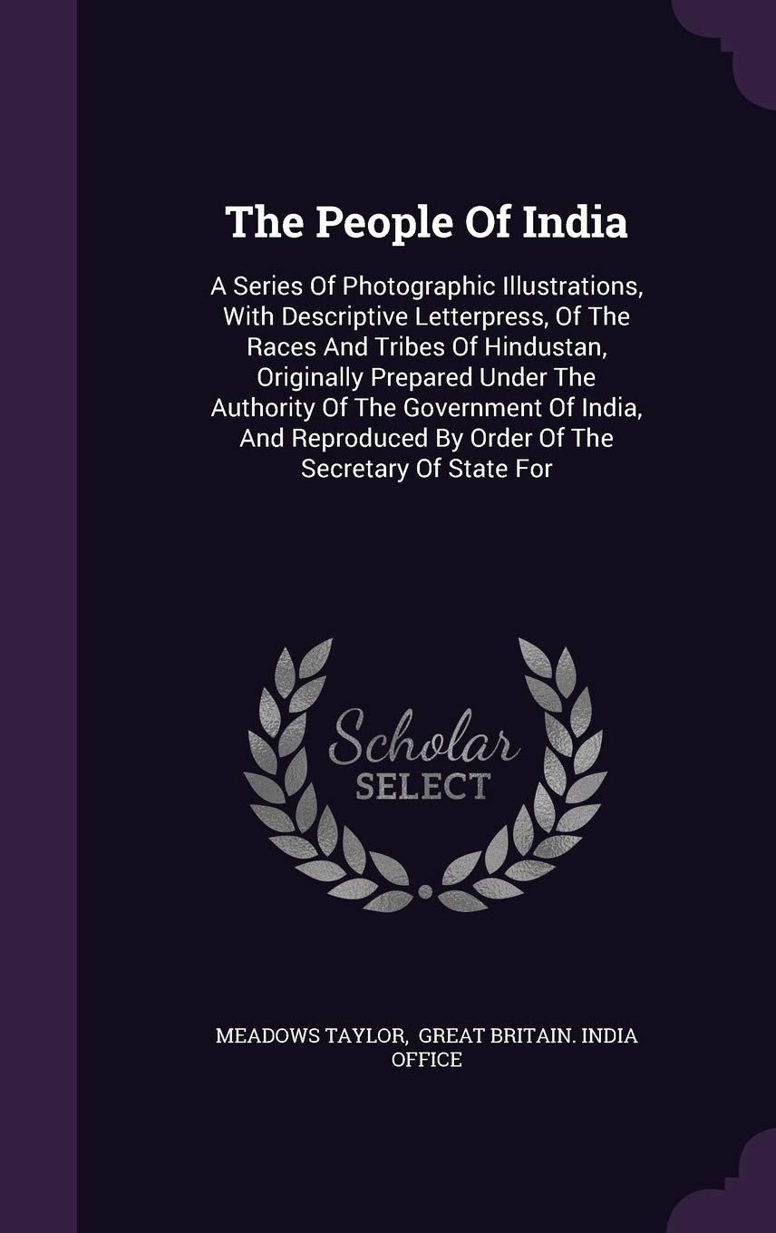 The People Of India: A Series Of Photographic Illustrations, With Descriptive Letterpress, Of The Races And Tribes Of Hindustan, Originally Prepared ... By Order Of The Secretary Of State For Politics & History