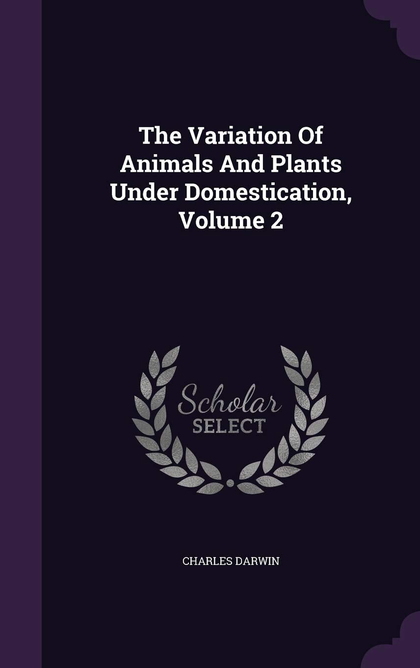 The Variation Of Animals And Plants Under Domestication, Volume 2 Novels & Short Stories