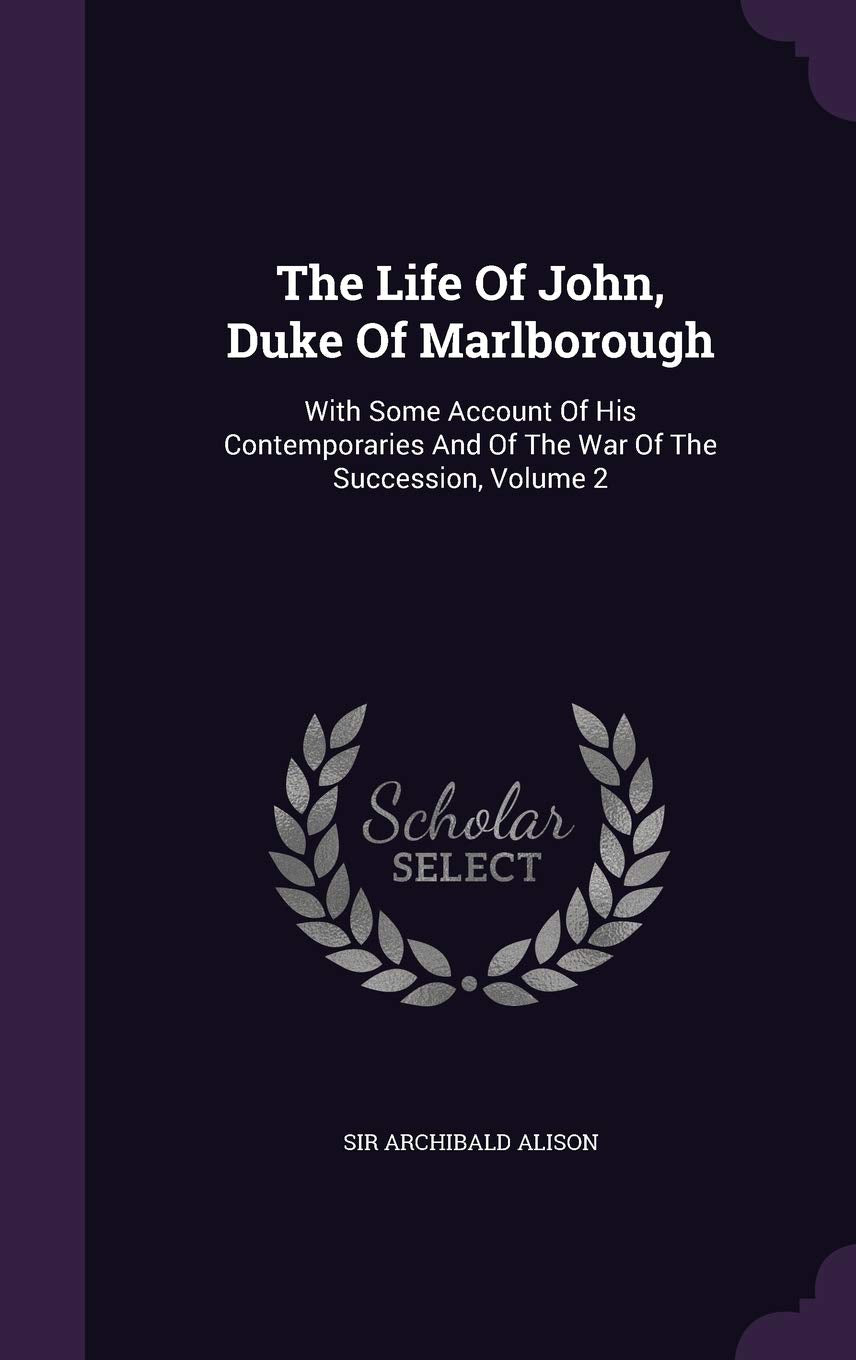 The Life Of John, Duke Of Marlborough: With Some Account Of His Contemporaries And Of The War Of The Succession, Volume 2 Politics & History