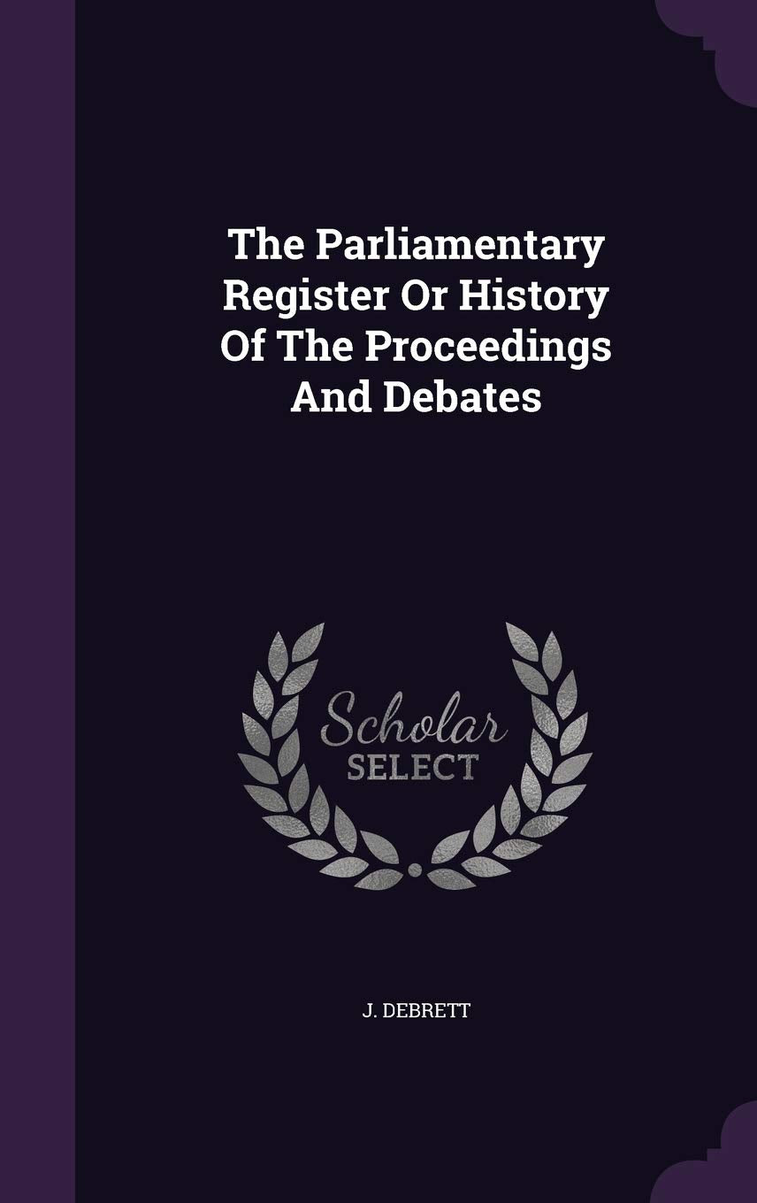 The Parliamentary Register or History of the Proceedings and Debates Politics & History