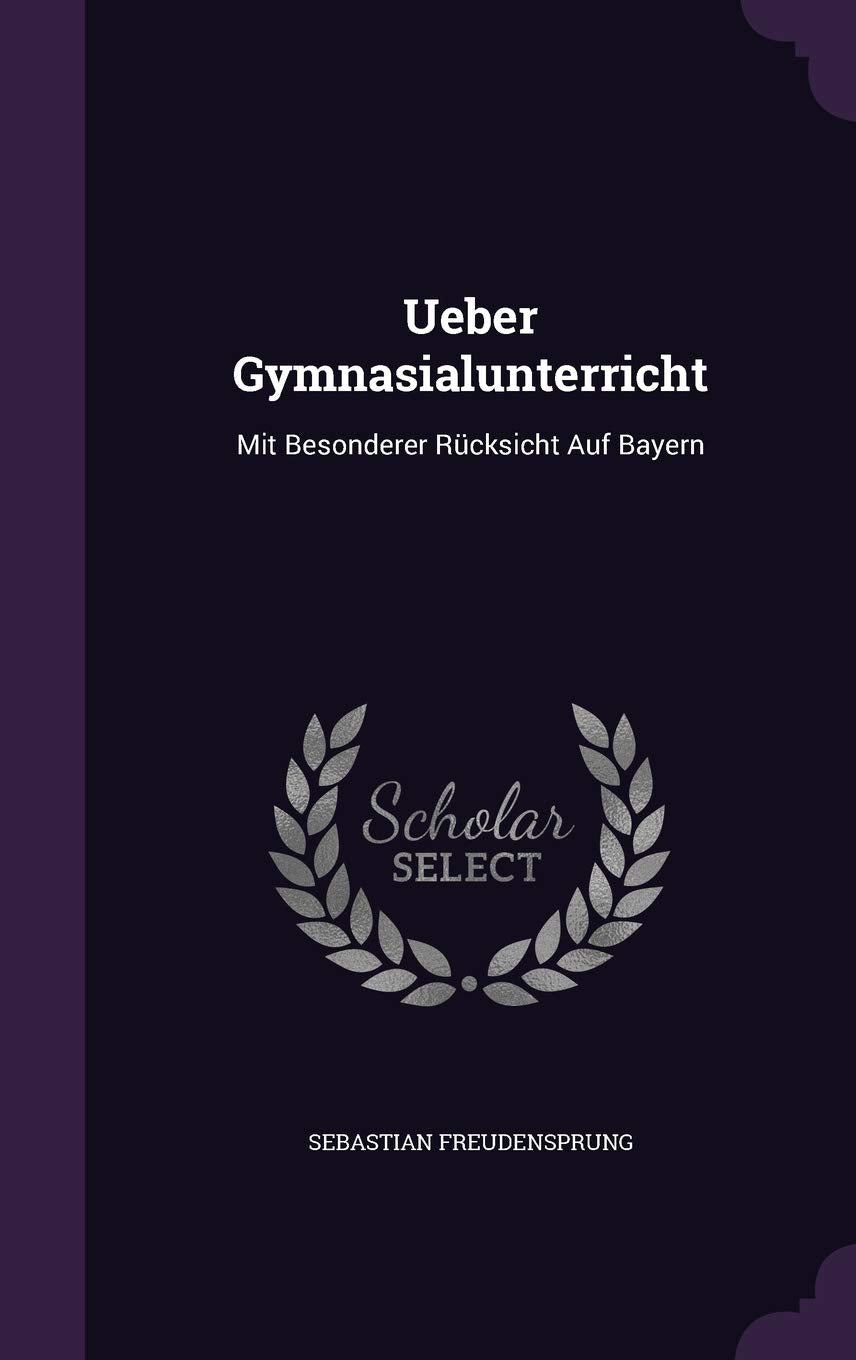 Ueber Gymnasialunterricht: Mit Besonderer Rücksicht Auf Bayern Politics & History
