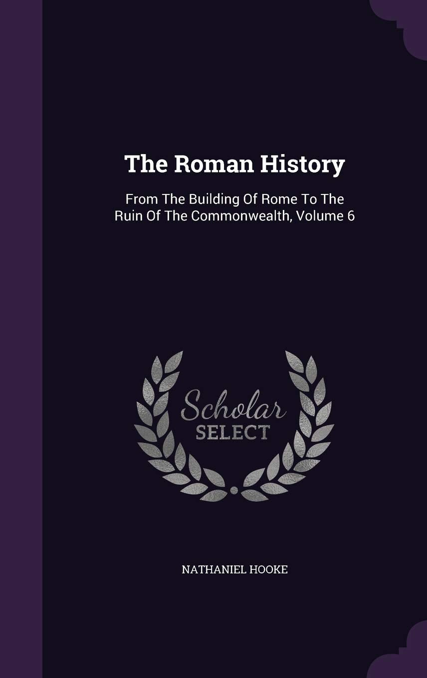 The Roman History: From The Building Of Rome To The Ruin Of The Commonwealth, Volume 6 Politics & History