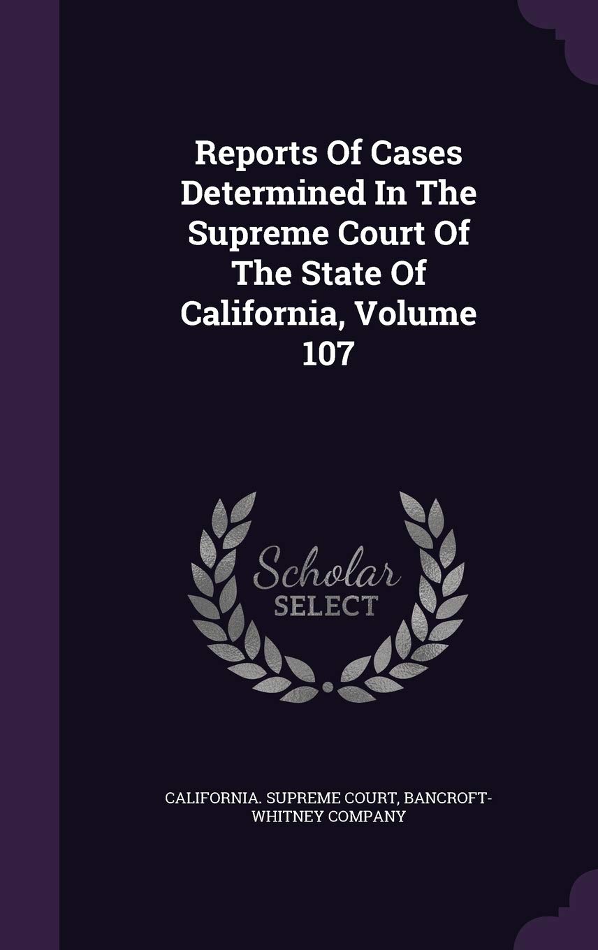 Reports of Cases Determined in the Supreme Court of the State of California, Volume 107 Politics & History